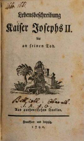 Lebensbeschreibung Kaiser Josephs II. bis an seinen Tod : Aus authentischen Quellen