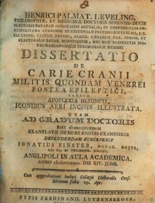 Henrici Palmat. Leveling, Philosophiae, ... Ducis Electoris Bavariae Consiliarii Actualis, ... Dissertatio De Carie Cranii Militis Quondam Venerei Postea Epileptici, Tandem Apoplexia Defuncti : Iconibus Aeri Incisis Illustrata