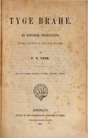 Tyge Brahe : en historisk fremstilling efter trykte og utrykte Kilder ; med Tyge Brahes portraet og flere traesnit i texten