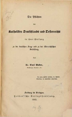 Die Pflichten der Katholiken Deutschlands und Oesterreichs in ihrer Stellung zu der deutschen Frage und zu der österreichischen Verfassung