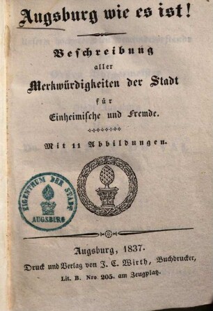 Augsburg wie es ist! : Beschreibung aller Merkwürdigkeiten der Stadt für Einheimische und Fremde