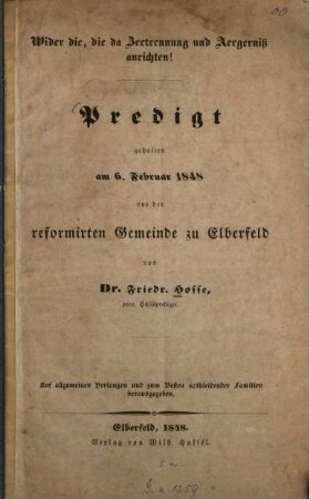 Wider die, die da Zertrennung und Aergerniss anrichten! : Predigt gehalten am 6. Februar 1848 vor der reformierten Gemeinde zu Elberfeld von Friedr. Hosse
