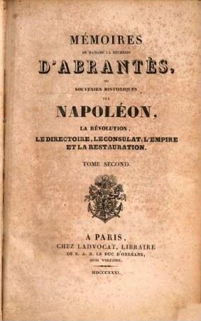 Mémoires de Madame la Duchesse D'Abrantès, ou souvenirs historiques sur Napoléon, la Révolution, le Directoire, le Consulat, l'Empire et la Restauration. 2