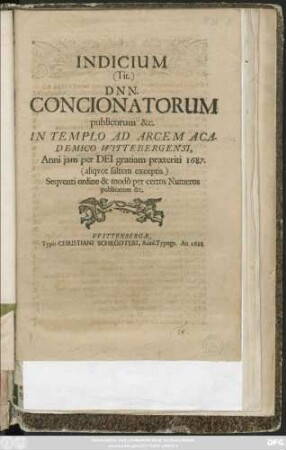 Indicium (Tit.) Dnn. Concionatorum publicorum &c. In Templo Ad Arcem Academico Wittenbergensi, Anni iam per Dei gratiam praeteriti 1687 (aliquod saltem exceptis) Sequenti ordine & modo per certos Numeros publicatum &c.