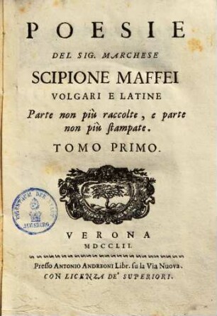 Poesie del sig. Marchese Scipione Maffei volgari et latine : parte non più raccolte e parte non più stampate. 1