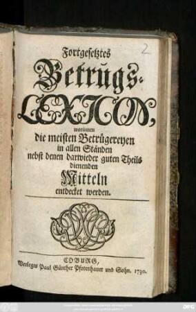Fortgesetztes Betrugs-Lexicon, worinnen die meisten Betrügereyen in allen Ständen nebst denen darwieder guten Theils dienenden Mitteln entdecket werden