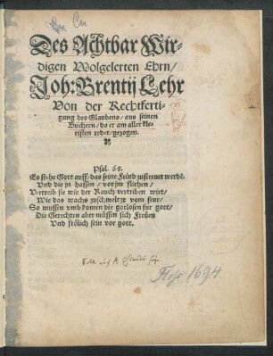 Des Achtbar Wir=||digen Wolgelerten Ehrn/|| Joh: Brentij Lehr || Von der Rechtferti=||gung des Glaubens/ aus seinen || Buchern/ da er am aller kle=||risten redet/ gezogen. || ... ||