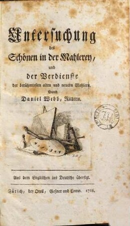 Untersuchung des Schönen in der Mahlerey und der Verdienste der berühmtesten alten und neuern Mahlern : durch Daniel Webb. Aus dem Englischen ins Deutsche übersezt [von Hanns Conrad Vögelin]