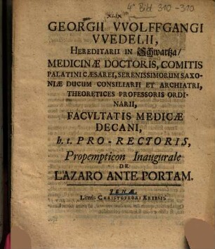 Georgii Vvolffgangi Vvedelii, Hereditarii In Schwartza, Medicinae Doctoris ... Facvltatis Medicae Decani, h. t. Pro-Rectoris, Propempticon Inaugurale De Lazaro Ante Portam