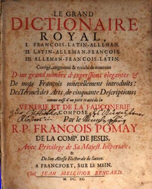 Le Grand Dictionaire Royal : I. François-Latin-Alleman. II. Latin-Alleman-François. III. Alleman-François-Latin comme aussi d' un petit traité de la Venerie Et De La Fauconerie