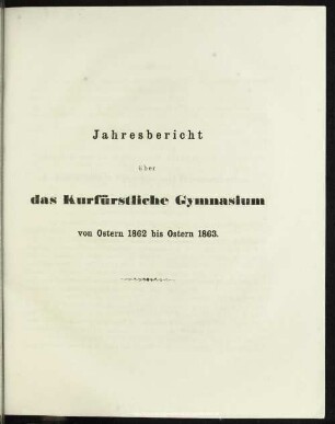 Jahresbericht über das Kurfürstliche Gymnasium von Ostern 1862 bis Ostern 1863