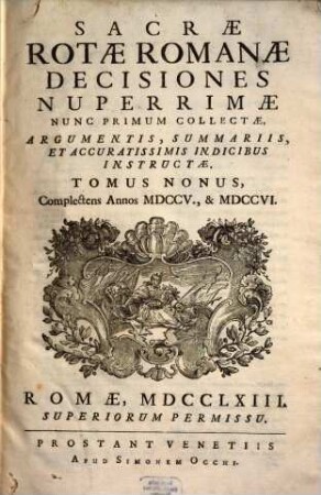 Sacrae Rotae Romanae Decisiones Nuperrimae : Nunc Primum Collectae, Argumentis, Summariis, Et Accuratissimis Indicibus Instructae. 9, Complectens Annos MDCCV., & MDCCVI.