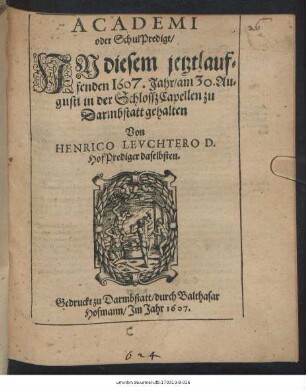 Academi oder SchulPredigt : In diesem jetztlauffenden 1607. Jahr/ am 30. Augusti in der SchlosszCapellen zu Darmbstatt gehalten