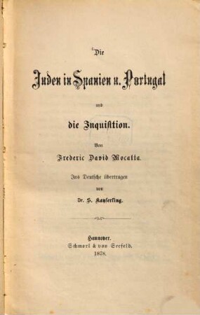 Die Juden in Spanien und Portugal und die Inquisition : Von Frederic David Mocatta. Ins Deutsche übertragen von Dr S. Kayserling