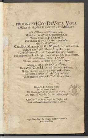 Prognostico-Devota Vota Sacræ & Profanæ Paginæ Attemperata ... Carolo Imperatori Sexto pro strenae Dono oblata ...