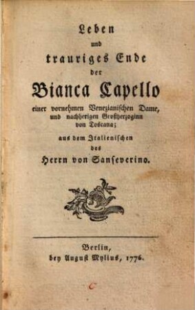 Leben und trauriges Ende der Bianca Capello, einer vornehmen Venezianischen Dame und nachherigen Großherzogin von Toscana