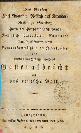 Des Grafen Karl August v. Reisach auf Kirchdorf, Grafen zu Steinberg Herrn der Herrschaft Reisachsruhe Königlich baierischen Kämmerer Landschaftsverordneten Generalkommissärs des Illerkreises und Ritters des Johanniterordens Generalbeicht an das teutsche Volk