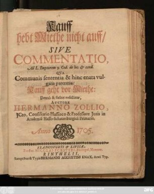 Kauff hebt Miethe nicht auff, Sive Commentatio, Ad L. Emptorem 9. Cod. de loc. & cond. : Qva Communis sententia & hinc enata vulgaris parœmia: Kauff geht vor Miethe: Denuò & fusius refellitur