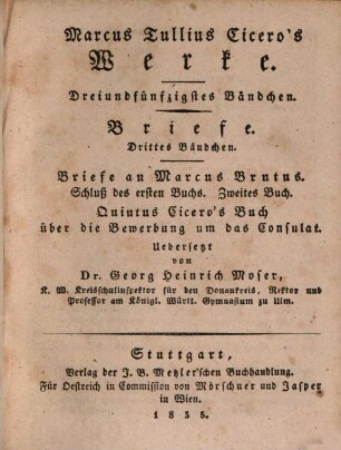 Marcus Tullius Ciceros Werke, 53. Briefe ; 3. Bändchen ; Briefe an Marcus Brutus, Schluß des ersten Buchs, zweites Buch, Quintus Cicero' Buch über die Bewerbung und das Consulat