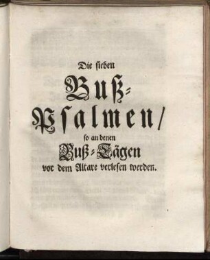 Die sieben Buß-Psalmen, so an denen Buß-Tägen vor dem Altare verlesen werden.