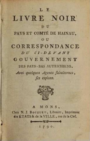 Le Livre Noir Du Pays Et Comté De Hainau : Ou Correspondance Du Ci-Devant Gouvernement Des Pays-Bas Autrichiens, Avec quelques Agents subalternes, ses espions