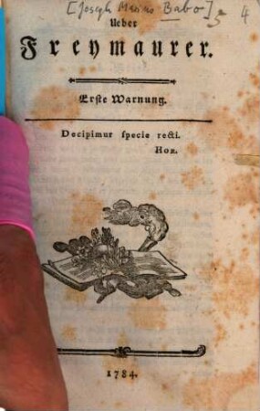 Ueber Freymaurer : Erste Warnung ; Decipimur specie recti. Hor.