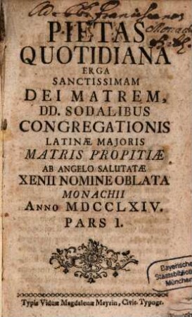 Pietas Quotidiana Erga Sanctissimam Dei Matrem : Dd. Sodalibus Congregationis Latinae Maioris Matris Propitiae Ab Angelo Salutatae Xenii Nomine Oblata Monachii Anno MDCCLXIV., 1