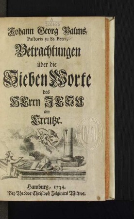 Johann Georg Palms/ Pastoris zu St. Petri, Betrachtungen über die Sieben Worte des Herrn Jesu am Creutze