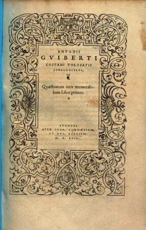 Antonii Guiberti Costani Tolosatis Iureconsulti Quaestionum iuris memorabilium liber primus
