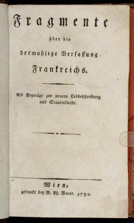 Fragmente über die dermahlige Verfassung Frankreichs : Als Beyträge zur neuern Erdbeschreibung und Staatenkunde