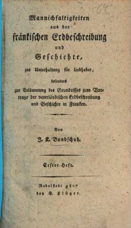 Mannichfaltigkeiten aus der fränkischen Erdbeschreibung und Geschichte : zur Unterhaltung für Liebhaber. 1. 1807. - 194 S.