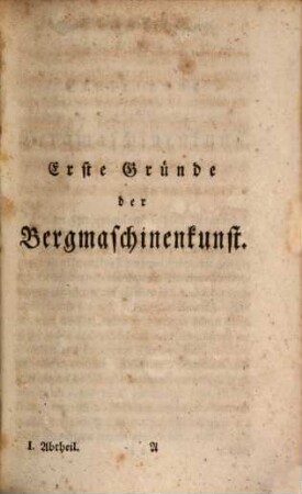 Franz Ludwig Cancrinus Hochfürstl. Hessen Hanauischen Cammerassessors und öffentl. Lehrers der Mathematik wie auch ordentl. Mitglieds der Fürstl. Hessischen Akademie der Wissenschaften zu Giessen erste Gründe der Berg und Salzwerkskunde, 7,1. Franz Ludwig Cancrinus Hochfürstl. Hessen Hanauischen Cammerraths und Mitglieds der Fürstl. Hessischen Akademie der Wissenschaften zu Giesen wie auch der naturforschenden Gesellschaft zu Berlin Anleitung zur Bergmaschinenkunst erster Teil welcher die Mechanik, Hydrostatik, Aerometrie und Hydraulik in sich begreift : mit 20 Kupfertafeln