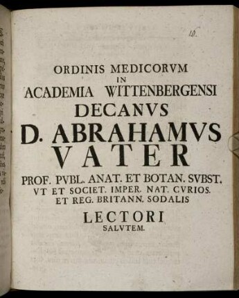 Ordinis Medicorum in Academia Wittenbergensi Decanus D. Abrahamus Vater ... Lectori Salutem.