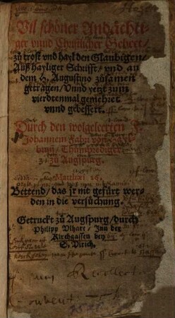 Vil schöner Andächtiger vnnd Christlicher Gebeet, zu trost vnd heyl den Glaubigen, auß hayliger Schrifft, vnd auß dem H. Augustino zusammen getragen