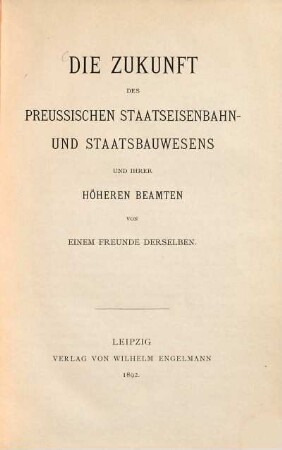 Die Zukunft des preussischen Staatseisenbahn- und Staatsbauwesens und ihrer höheren Beamten