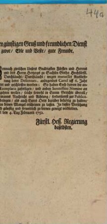 Unsern günstigen Gruß und freundlichen Dienst zuvor, Edle und Beste, gute Freunde. Demnach zwischen Unsers Gnädigsten Fürsten und Herrns und des Herrn Hertzogs zu Sachsen Gotha ... wegen mutueller Auslieferung derer Deserteurs, anliegendes Cartel uff 6. Jahr uffgerichtet und geschlossen worden; ...