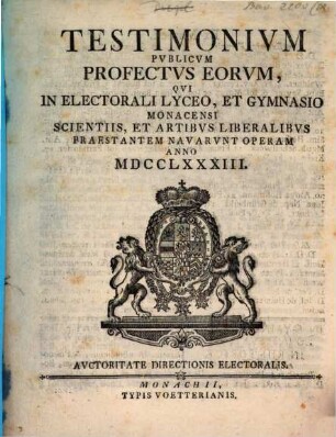 Testimonium publicum profectus eorum, qui in Electorali Lyceo, et utroque Gymnasio Monacensi scientiis et artibus liberalibus praestantem navarunt operam. 1783