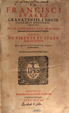 R. P. Francisci Svarez Granatensis, ... Opvs De Virtvte Et Statv Religionis : Qvo Qvid Contineatvr, Index proximus indicabit, 1