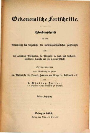 Oekonomische Fortschritte : Wochenschr. für d. Anwendung d. Ergebnisse d. naturwiss. Forschungen auf d. ges. Pflanzenbau, d. Thierzucht, d. land- u. forstwirthschaftl. Gewerbe u. d. Hauswirthschaft. 3. 1869