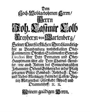 Dem Hoch-Wohlgebohrnen Herrn/ Herrn Joh. Casimir Colb Freyherrn von Martenberg/ [...]