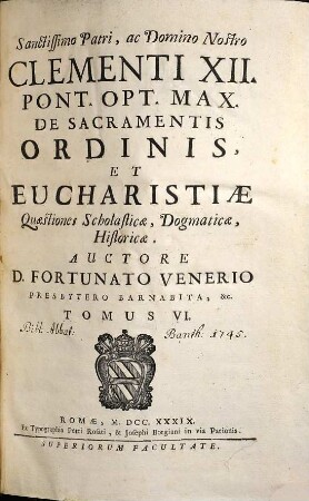 Dogmatico-Scholasticarum Quaestionum Tomus ..., 6. De Sacramentis Ordinis, Et Eucharistiae Quaestiones Scholasticae, Dogmaticae, Historicae