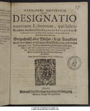 Catalogus Universalis Hoc est: Designatio omnium Librorum, qui hisce Nundinis Autumnalibus Francofurtensibus & Lipsiensibus ab Anno 1625. vel novi vel emendatiores & auctiores prodierunt