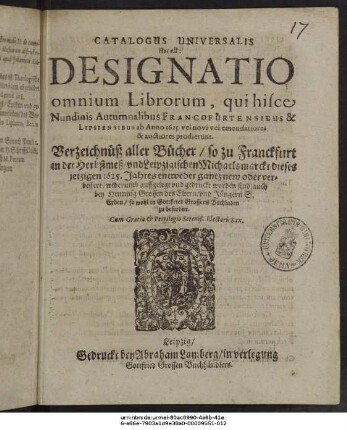 Catalogus Universalis Hoc est: Designatio omnium Librorum, qui hisce Nundinis Autumnalibus Francofurtensibus & Lipsiensibus ab Anno 1625. vel novi vel emendatiores & auctiores prodierunt