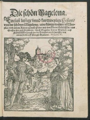 Die schön Magelona.|| Ein fast lustige vnnd kurtzweylige Histori/|| von der schönen Magelona/ ains künigstochter võ Nea=||ples/ vnd ainem Ritter/ genañt Peter mit den silbern Schlüsseln/ eins || Graffen son auß Prouincia/ durch Magister Veyten Warbeck/ auß || Frantzösischer spraach inn die Teütschen verdolmetscht/ mit || einem sendbrieff Georgij Spalatini.||