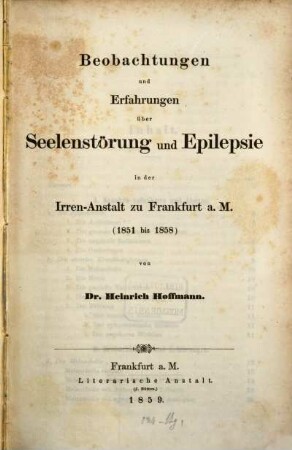 Beobachtungen und Erfahrungen über Seelenstörung und Epilepsie in der Irren-Anstalt zu Frankfurt a. M. (1851 - 58)