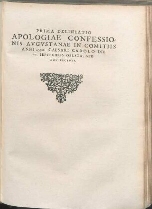 Prima Delineatio Apologiae Confessionis Avgvstanae In Comitiis Anni 1530. Caesari Carolo Die 22. Septembris Oblata, Sed Non Recepta.
