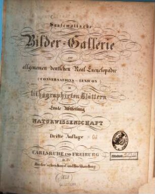Systematische Bilder-Gallerie zur allgemeinen deutschen Real-Encyclopädie (Conversations-Lexicon) in lithographirten Blättern, 1. Naturwissenschaft