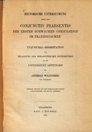 Historische Untersuchung über den Conjunctiv Praesentis der ersten schwachen Conjugation im Französischen : Inaug.-Diss. der Univ. Göttingen. (Sep.-Abdr. a. d. Romanischen Studien herausg. von Eduard Boehmer. ... S. 373 - 444.)