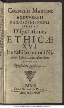 Cornelii Martini Andwerpii Philosophi Incomparabilis Disputationes Ethicae XVI : Ex Ethicorum ad Nicom. Libris accurata brevitate concinnatae