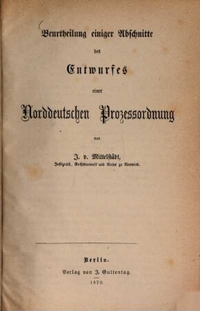 Beurtheilung einiger Abschnitte des Entwurfes einer Norddeutschen Prozeßordnung, I